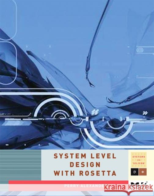 System Level Design with Rosetta Perry Alexander 9781558607712 Elsevier Science & Technology