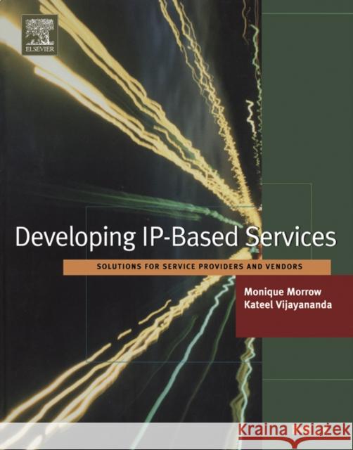 Developing Ip-Based Services: Solutions for Service Providers and Vendors Morrow, Monique 9781558607798 Morgan Kaufmann Publishers