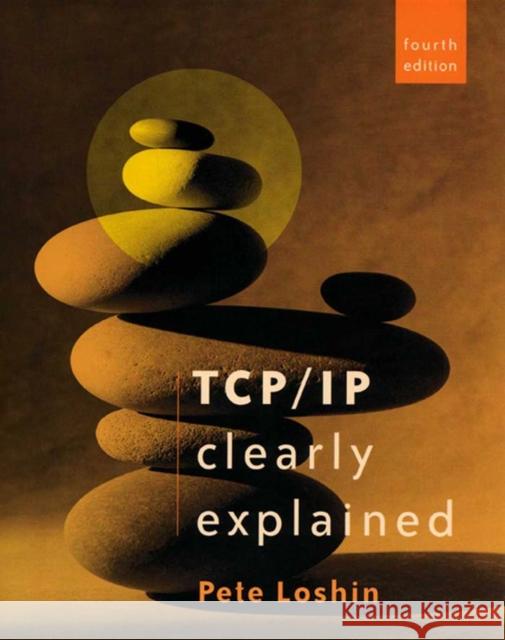 TCP/IP Clearly Explained Peter Loshin (Internet-Standard.com, Arlington, MA, USA) 9781558607828 Elsevier Science & Technology