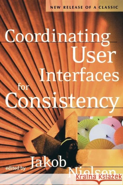 Coordinating User Interfaces for Consistency Jakob Nielsen (Nielsen Norman Group, Fremont, CA, U.S.A.) 9781558608214