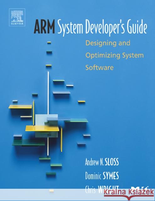 Arm System Developer's Guide: Designing and Optimizing System Software Sloss, Andrew 9781558608740 Morgan Kaufmann Publishers