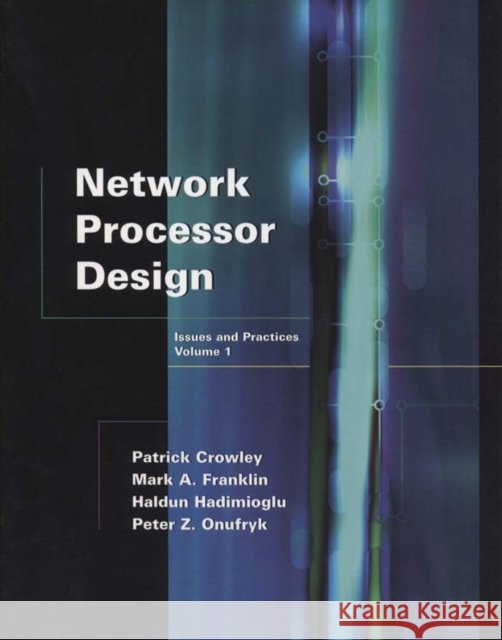 Network Processor Design: Issues and Practices Mark A. Franklin (Washington University, St. Louis), Patrick Crowley (Associate Professor, Computer Science & Engineerin 9781558608757 Elsevier Science & Technology