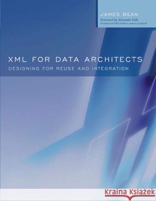 XML for Data Architects: Designing for Reuse and Integration James Bean (CEO, Relational Logistics Group, Phoenix, Arizona, U.S.A.) 9781558609075