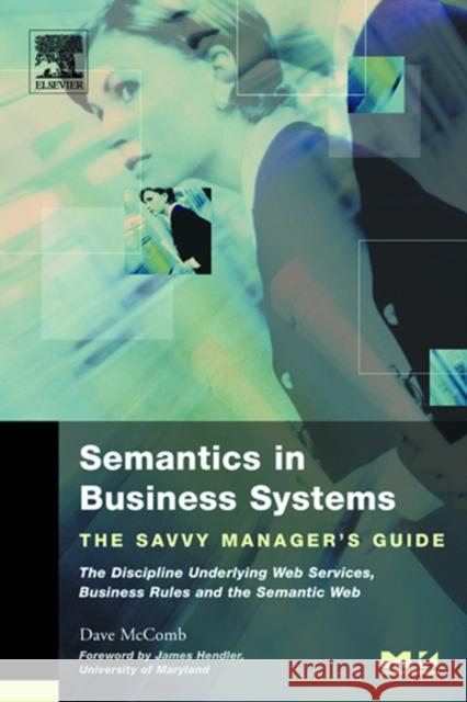 Semantics in Business Systems: The Savvy Manager's Guide Dave McComb (President, Semantic Arts, Inc., Fort Collins, Colorado, U.S.A.) 9781558609174