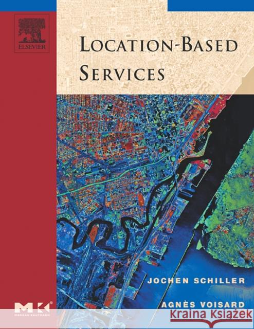 Location-Based Services Jochen Schiller Agnes Voisard 9781558609297 Morgan Kaufmann Publishers