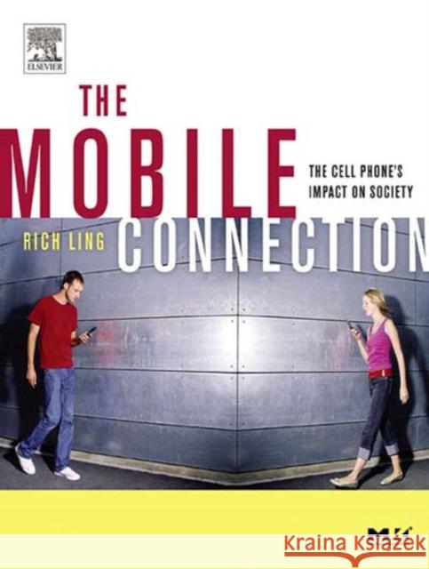 The Mobile Connection: The Cell Phone's Impact on Society Rich Ling (Telenor, Oslo, Norway) 9781558609365 Elsevier Science & Technology