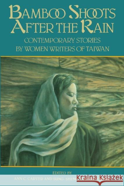 Bamboo Shoots After the Rain: Contemporary Stories by Women Writers of Taiwan Ann C. Carver Sung-Sheng Yvonne Chang Sung-Sheng Yvonne Chang 9781558610187