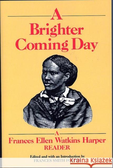 A Brighter Coming Day: A Frances Ellen Watkins Harper Reader Frances S. Foster Frances Ellen Watkins Harper 9781558610200 Feminist Press