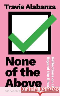 None of the Above: Reflections on Life Beyond the Binary  9781558610347 Feminist Press