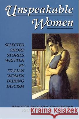 Unspeakable Women: Selected Short Stories Written by Italian Women During Fascism Robin Pickering-Iazzi 9781558610637