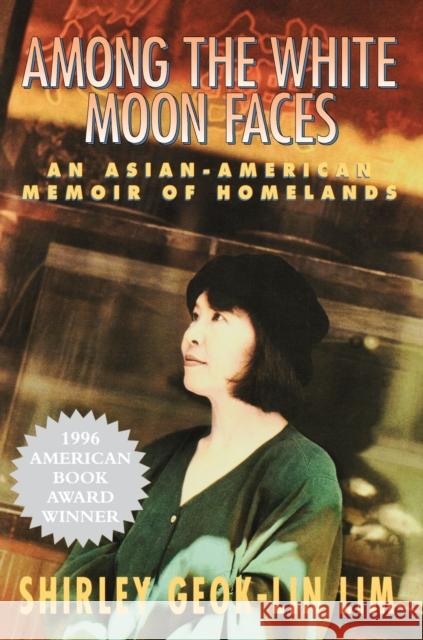 Among the White Moon Faces: An Asian-American Memoir of Homelands Shirley Geok-Lin Lim Shirley Geok-Li 9781558611795 Feminist Press