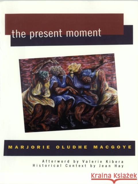 The Present Moment Majorie Oludhe Macgoye Valerie Kibera Marjorie Oludhe Macgoye 9781558612488 Feminist Press