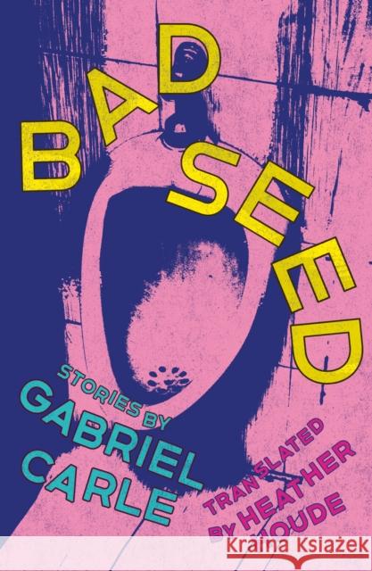 Bad Seed: Stories Gabriel Carle Heather Houde 9781558613201 Feminist Press