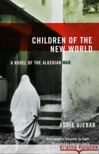 Children Of The New World: A Novel of the Algerian War Assia Djebar 9781558615106 Feminist Press