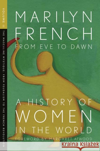 From Eve to Dawn, a History of Women in the World, Volume II: The Masculine Mystique: From Feudalism to the French Revolution Marilyn French Margaret Atwood 9781558615670 Feminist Press