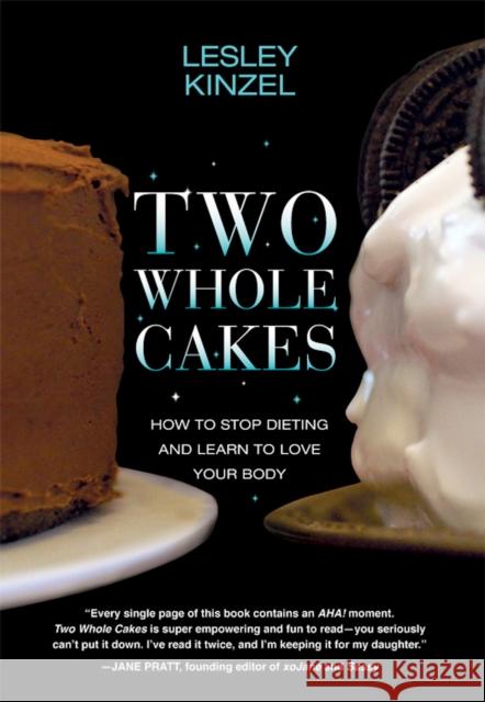 Two Whole Cakes: How to Stop Dieting and Learn to Love Your Body Kinzel, Lesley 9781558617933