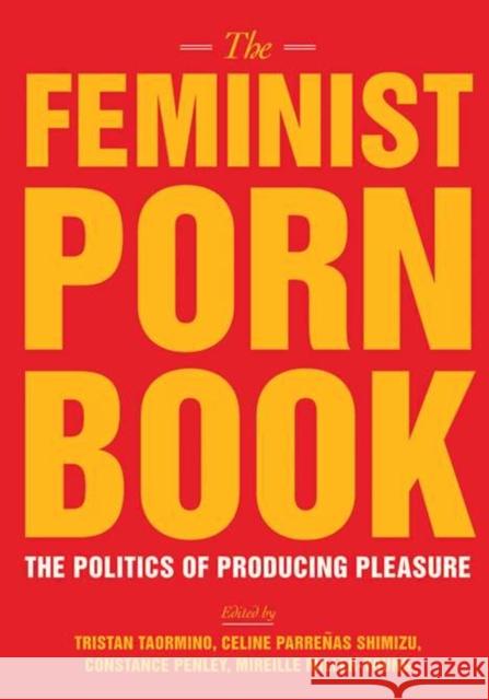 The Feminist Porn Book: The Politics of Producing Pleasure Tristan Taormino 9781558618183