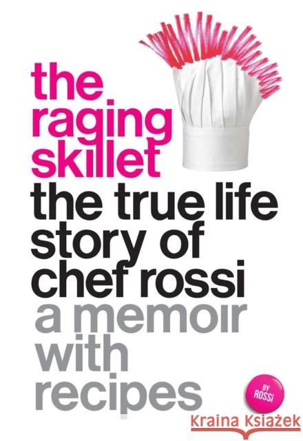 The Raging Skillet: The True Life Story of Chef Rossi Rossi 9781558619029