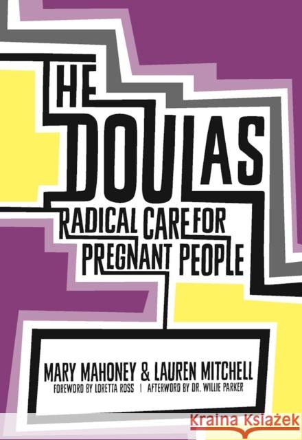 The Doulas: Radical Care for Pregnant People Mary Mahoney Lauren Mitchell Loretta Ross 9781558619418