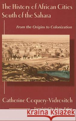 The History of African Cities South of the Sahara Coquery-Vidrovitch, Catherine 9781558763036
