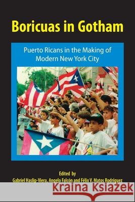 Boricuas in Gotham: Puerto Ricans in the Making of Modern New York City Haslip-Viera, Gabriel 9781558763562 Markus Wiener Publishing Inc