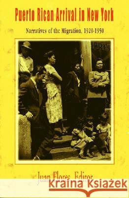 Puerto Rican Arrival in New York: Narratives of the Migration, 1920-1950 Flores, Juan 9781558763623 Markus Wiener Publishers