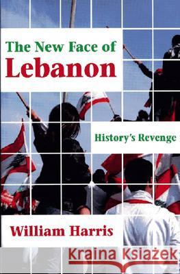 The New Face of Lebanon: History's Revenge William W. Harris 9781558763920 Markus Wiener Publishers
