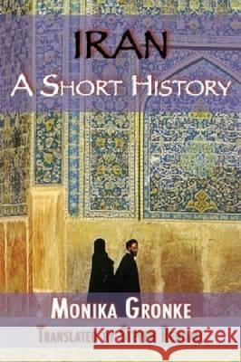 Iran: A Short History. Monika Gronke Gronke, Monika 9781558764453 MARKUS WIENER  PUBLISHING INC