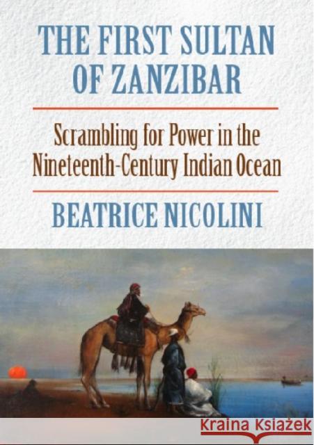 The First Sultan of Zanzibar: Scrambling for Power and Trade in the Nineteenth-Century Indian Ocean Nicolini, Beatrice 9781558765443 