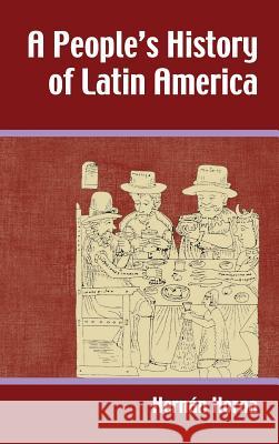 People's History of Latin America Hernaan Horna Hernn Horna 9781558765771 Markus Wiener Publishers