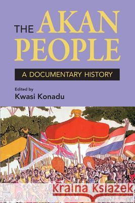 The Akan People: A Documentary History. Edited by Kwasi Konadu Kwasi Konadu 9781558765801 Markus Wiener Publishers