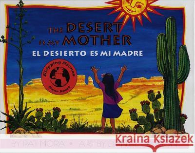 The Desert Is My Mother/El Desierto Es Mi Madre Pat Mora Daniel Lechon 9781558851580 Pinata Books