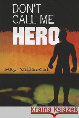 Don't Call Me Hero Ray Villareal 9781558857117 Pinata Books