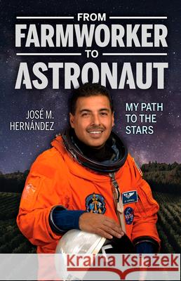 From Farmworker to Astronaut/de Campesino a Astronauta: My Path to the Stars/Mi Viaje a Las Estrellas Hernandez, Jose M. 9781558858688 Pinata Books