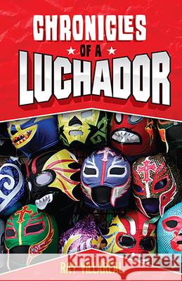 Chronicles of a Luchador Ray Villareal 9781558859319
