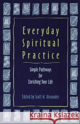 Everyday Spiritual Practice: Simple Pathways for Enriching Your Life Scott W. Alexander 9781558963757 Skinner House Books