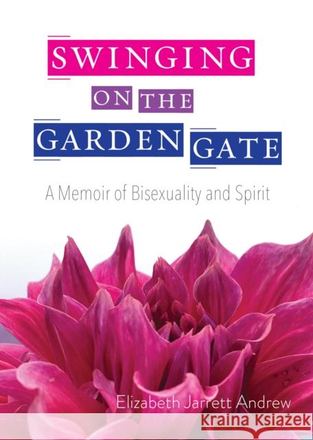 Swinging on the Garden Gate: A Memoir of Bisexuality and Spirit, Second Edition Andrew, Elizabeth Jarrett 9781558968783 Skinner House Books