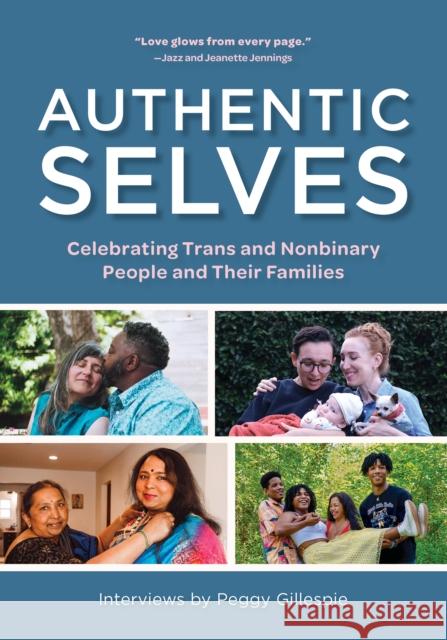 Authentic Selves: Celebrating Trans and Nonbinary People and Their Families Peggy Gillespie Jazz Jennings Jeanette Jennings 9781558968967