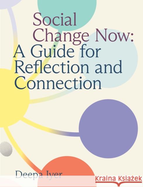 Social Change Now: A Guide for Reflection and Connection Deepa Iyer 9781558969421