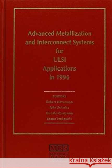 Advanced Metallization and Interconnect Systems for ULSI Applications in 1996: Volume 12 Robert Havemann, John Schmitz, Hiroshi Komiyama (University of Tokyo), Kazuo Tsubouchi (Tohoku University, Japan) 9781558993853 Materials Research Society