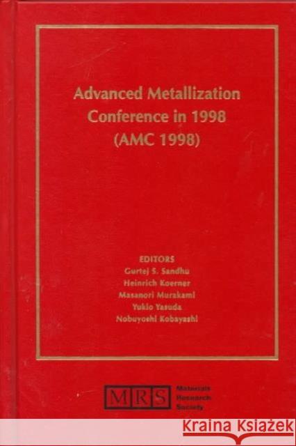 Advanced Metallization Conference in 1998 (AMC 1998): Volume 14 Gurtej S. Sandhu, Heinrich Koerner (Siemens AG, Munich), Masanori Murakami (Kyoto University, Japan), Yukio Yasuda (Nago 9781558994843 Materials Research Society