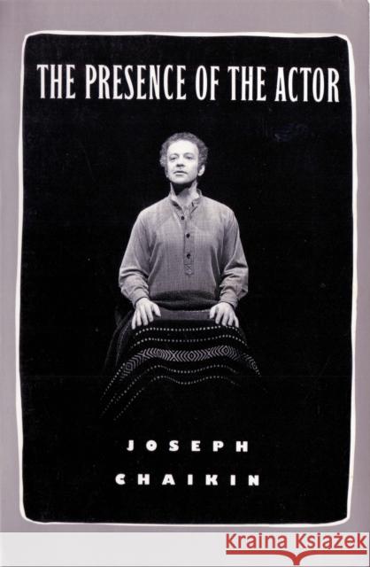 The Presence of the Actor Joseph Chaikin 9781559360302 Theatre Communications Group