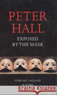 Exposed by the Mask: Form and Language in Drama Peter Hall 9781559361903