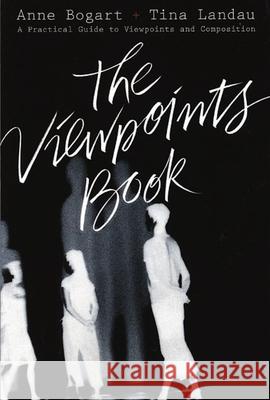 The Viewpoints Book: A Practical Guide to Viewpoints and Composition Anne Bogart Tina Landau 9781559362412