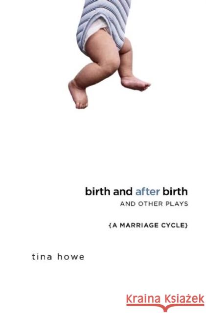 Birth and After Birth and Other Plays Tina Howe 9781559363211