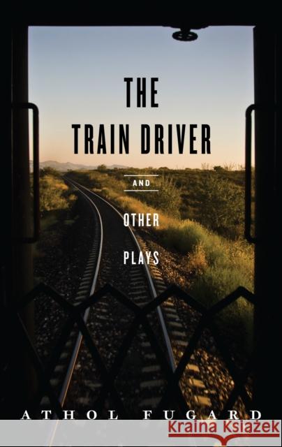 The Train Driver and Other Plays Athol Fugard 9781559363860 Theatre Communications Group