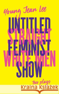 Straight White Men / Untitled Feminist Show Young Jean Lee 9781559365031 Theatre Communications Group