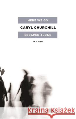 Here We Go / Escaped Alone: Two Plays Caryl Churchill 9781559365406