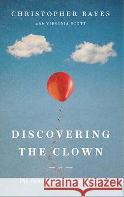 Discovering the Clown, or the Funny Book of Good Acting Christopher Bayes Virginia Scott 9781559365611