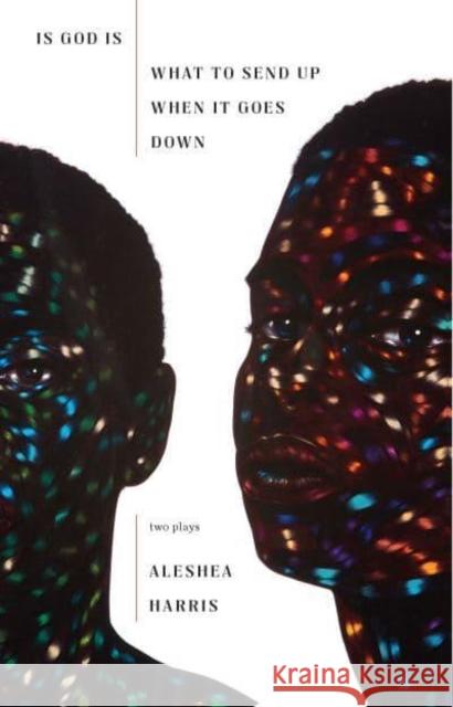 Is God Is / What to Send Up When It Goes Down Aleshea Harris 9781559369633 Theatre Communications Group Inc.,U.S.